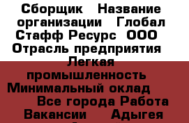 Сборщик › Название организации ­ Глобал Стафф Ресурс, ООО › Отрасль предприятия ­ Легкая промышленность › Минимальный оклад ­ 45 000 - Все города Работа » Вакансии   . Адыгея респ.,Адыгейск г.